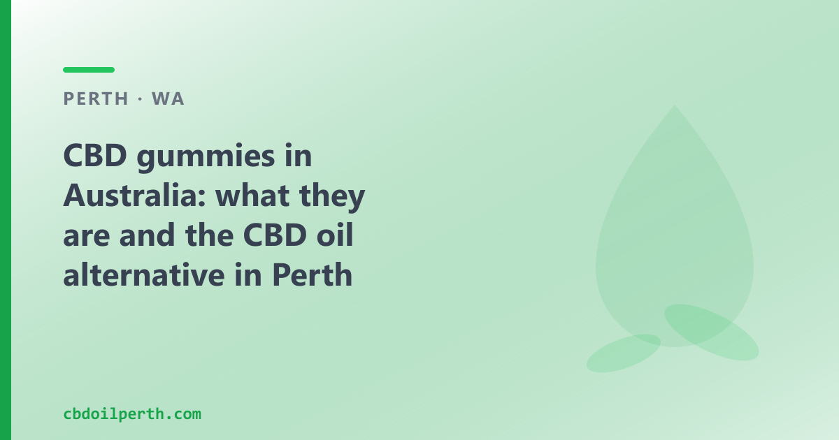 CBD gummies in Australia: composition, legal status and the CBD oil alternative in Perth