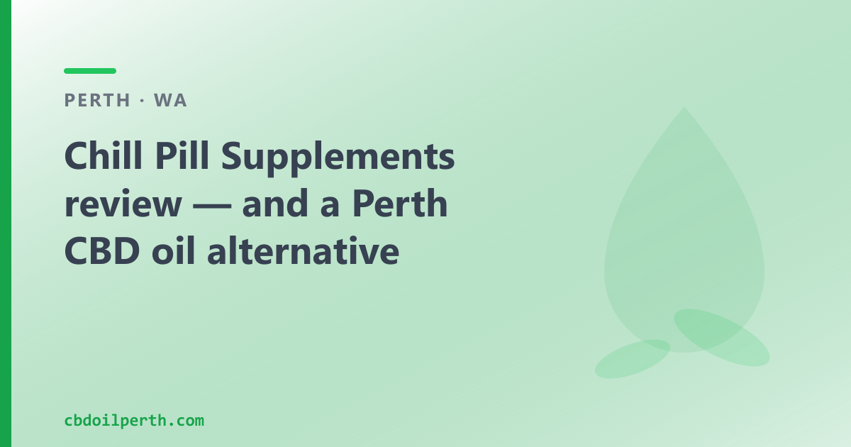 Chill Pill Supplements review — and a Perth CBD oil alternative
