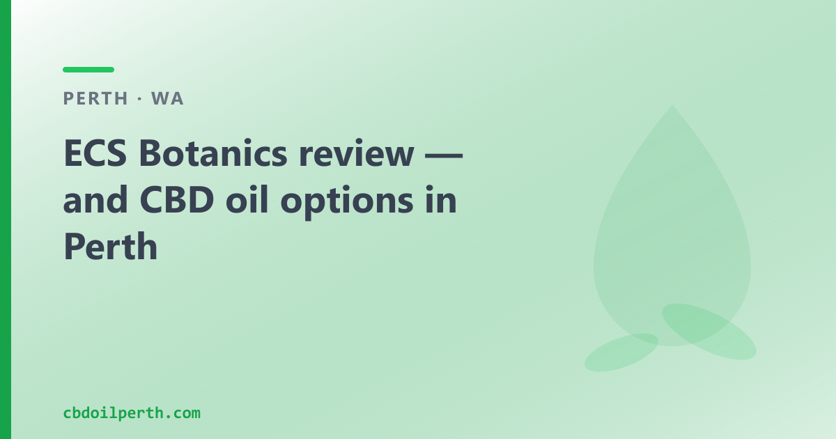 ECS Botanics review — and CBD oil options in Perth