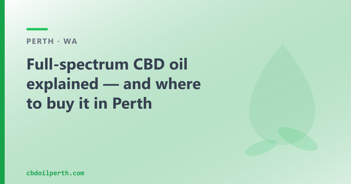Full-spectrum CBD oil explained for Perth — whole-plant hemp, trace THC under 0.3%