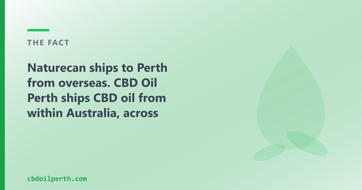 Naturecan ships to Perth from overseas; CBD Oil Perth ships from within Australia