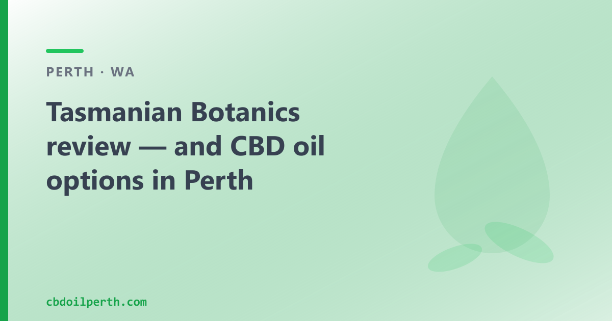 Tasmanian Botanics review — and CBD oil options in Perth